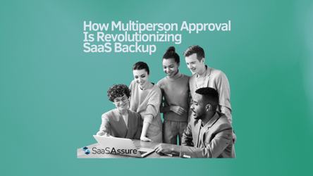 How Multiperson Approval Is Revolutionizing SaaS Backup [Secure SaaS Backup Solution]